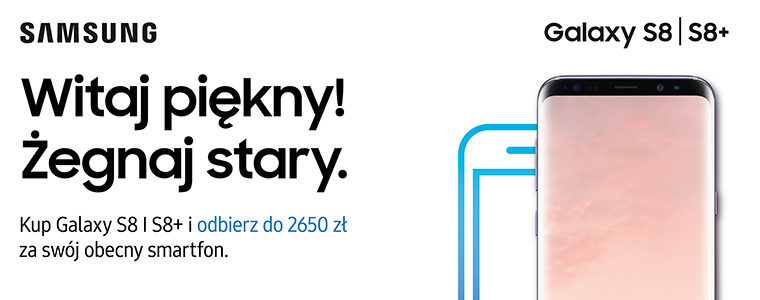 „Witaj piękny! Żegnaj stary” Samsung Galaxy S8