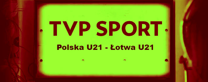 TVP Sport U21 Polska Łotwa transmisja 760px